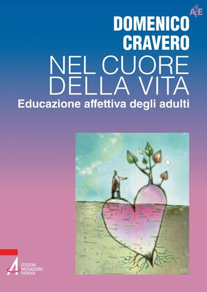 Nel cuore della vita. Educazione affettiva degli adulti - Domenico Cravero - ebook