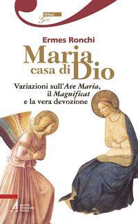 Maria casa di Dio. Variazioni sull'Ave Maria, il Magnificat e la vera devozione - Ermes Ronchi - copertina