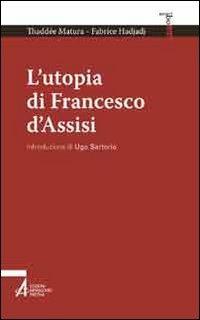 L' utopia di Francesco d'Assisi - Thaddée Matura,Fabrice Hadjadj - copertina