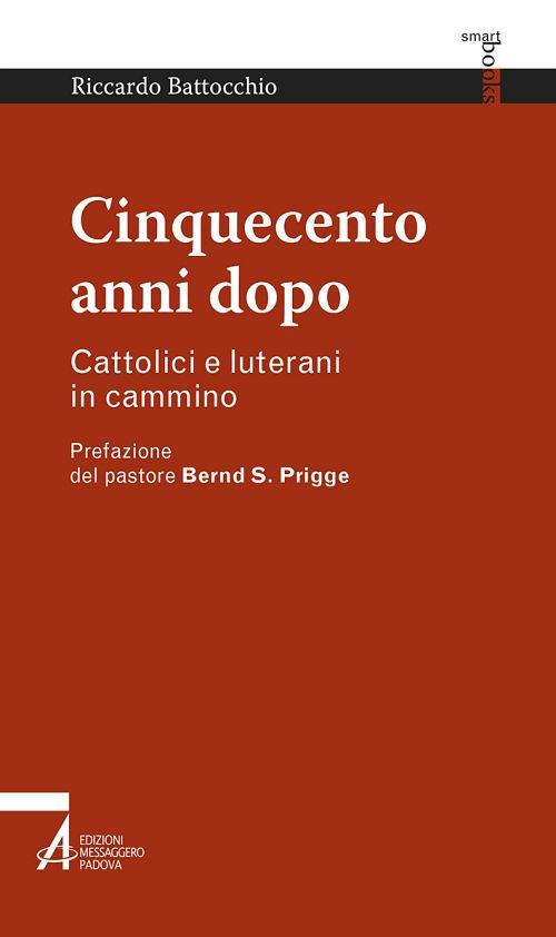 Cinquecento anni dopo. Cattolici e luterani in cammino - Riccardo Battocchio - copertina