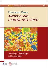 Amore di Dio e amore dell'uomo. Tra teologia e antropologia in Eberhard Jüngel - Francesco Pesce - copertina