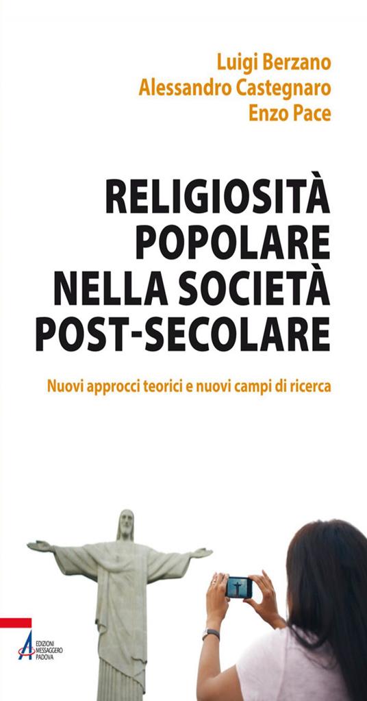 Religiosità popolare nella società post-secolare. Nuovi approcci teorici e nuovi campi di ricerca - Luigi Berzano,Alessandro Castegnaro,Enzo Pace - ebook
