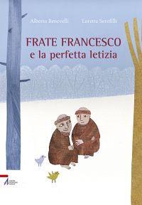 Frate Francesco e la perfetta letizia - Loretta Serofilli,Alberto Benevelli - copertina