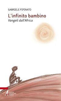 L'infinito bambino. Vangeli dall'Africa - Gabriele Pipinato - copertina
