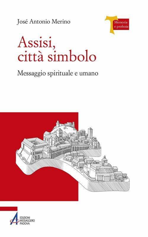 Assisi città simbolo. Messaggio spirituale e umano - José Antonio Merino,Gemma Verzino - ebook