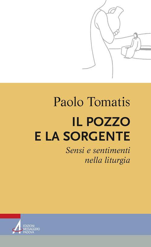 Il pozzo e la sorgente. Sensi e sentimenti nella liturgia - Paolo Tomatis - copertina