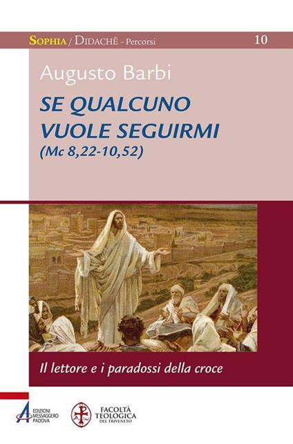 Se qualcuno vuole seguirmi (Mc 8,22-10,52). il lettore e i paradossi della croce - Augusto Barbi - ebook