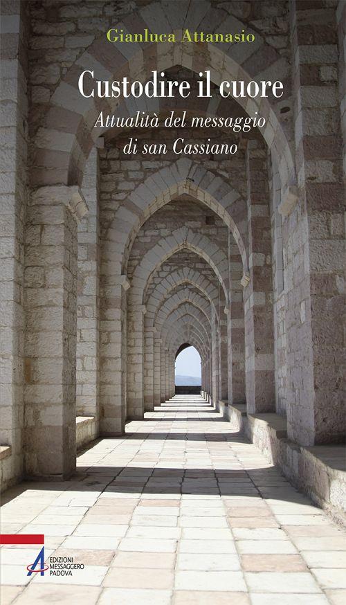Custodire il cuore. Percorso spirituale sulle orme di san Cassiano - Gianluca Attanasio - copertina