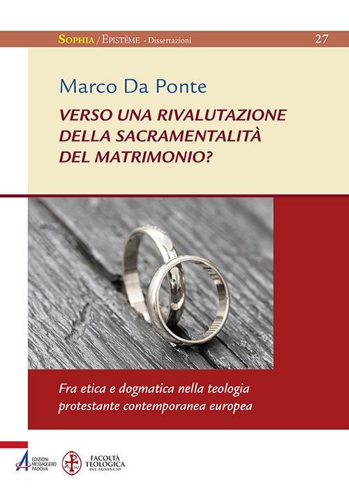 Verso una rivalutazione della sacramentalità del matrimonio? Fra etica e dogmatica nella teologia protestante contemporanea europea - Marco Da Ponte - copertina