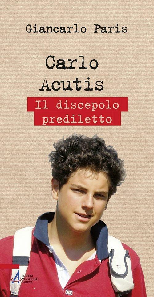 Carlo Acutis. Il discepolo prediletto - Giancarlo Paris - ebook