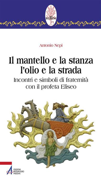 Il mantello e la stanza l'olio e la strada. Incontri e simboli di fraternità con il profeta Eliseo - Antonio Nepi - copertina