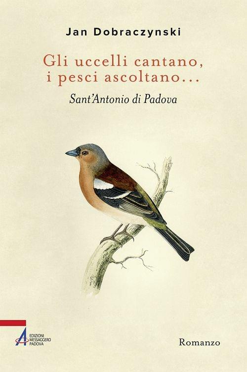 Gli uccelli cantano, i pesci ascoltano... Sant'Antonio di Padova - Jan Dobraczynski,Giuliana Bertone Zielinski - ebook