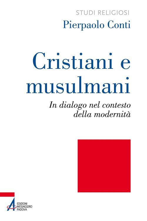 Cristiani e musulmani. In dialogo nel contesto della modernità - Pierpaolo Conti - copertina