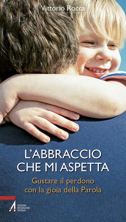 L'abbraccio che mi aspetta. Gustare il perdono con la gioia della parola - Vittorio Rocca - copertina