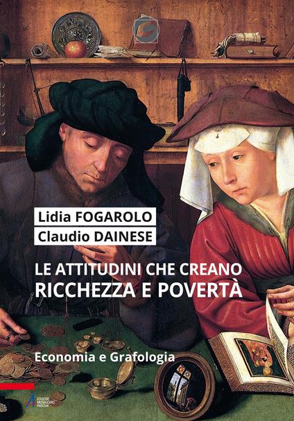 Le attitudini che creano ricchezza e povertà. Economia e grafologia. Ediz. plastificata - Lidia Fogarolo,Claudio Dainese - copertina