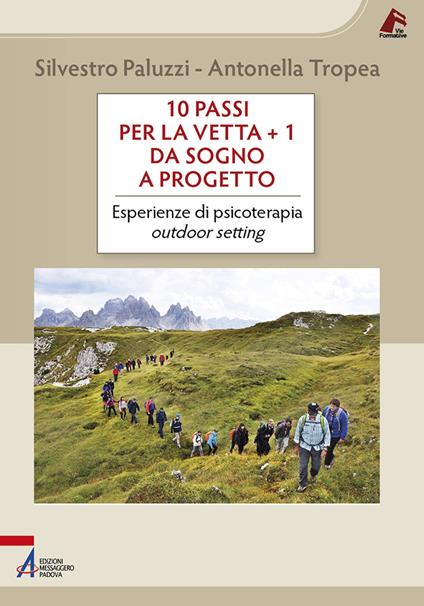 10 passi per la vetta + 1. Da sogno a progetto. Esperienze di psicoterapia outdoor setting - Silvestro Paluzzi,Antonella Tropea - copertina