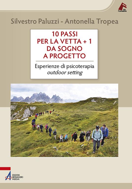 10 passi per la vetta + 1. Da sogno a progetto. Esperienze di psicoterapia outdoor setting - Silvestro Paluzzi,Antonella Tropea - copertina