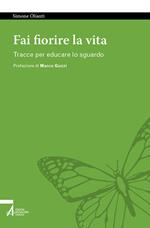 Fai fiorire la vita. Tracce per educare lo sguardo