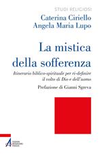 La mistica della sofferenza. Itinerario biblico-spirituale per ri-definire il volto di Dio e dell'uomo