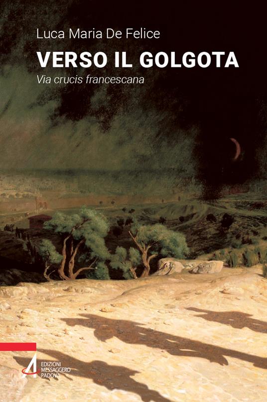 Verso il Golgota. Via crucis francescana - Luca Maria De Felice - copertina