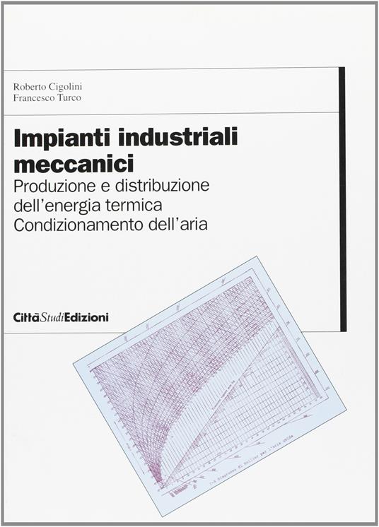 Impianti industriali meccanici. Vol. 2: Produzione e distribuzione dell'energia termica. - Roberto Cigolini,Francesco Turco - copertina