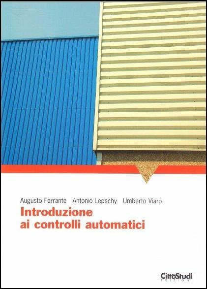 Introduzione ai controlli automatici - Augusto Ferrante,Antonio Lepschy,Umberto Viaro - copertina