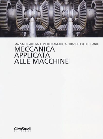 Meccanica applicata alle macchine - Massimo Callegari,Pietro Fanghella,Francesco Pellicano - copertina