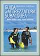 Libro Guida all'attrezzatura subacquea. Materiali, tecnologia, impiego, acquisto, manutenzione Manuela Bonacina Sergio Discepolo