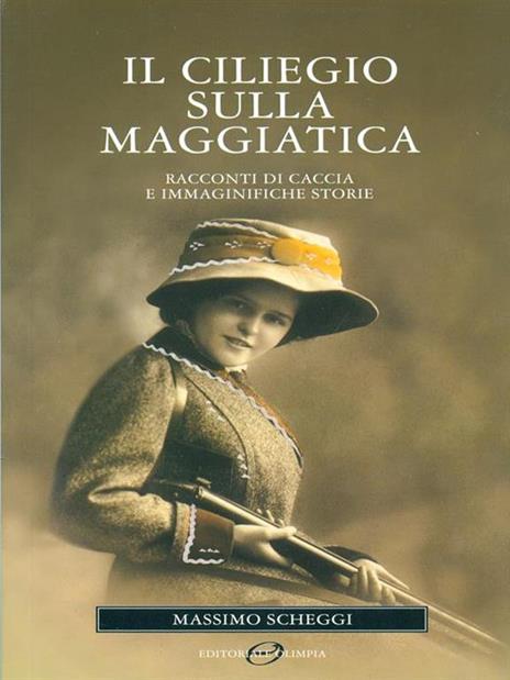 Il ciliegio sulla maggiatica. Racconti di caccia e immaginifiche storie - Massimo Scheggi - 6