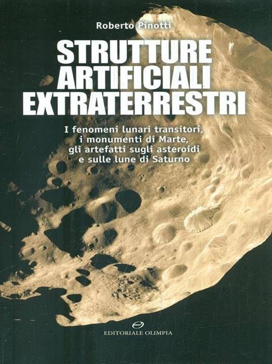 Strutture artificiali extraterrestri. I fenomeni lunari transitori, i monumenti di Marte, gli artefatti sugli asteroidi e sulle lune di Saturno - Roberto Pinotti - copertina