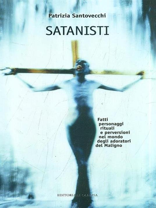 Satanisti. Fatti, personaggi, rituali e perversioni nel mondo degli adoratori del maligno - Patrizia Santovecchi - 4