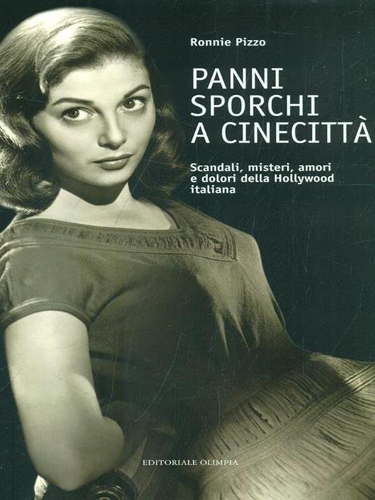 Panni sporchi a Cinecittà. Scandali, misteri, amori e dolori della Hollywood italiana - Ronnie Pizzo - 4