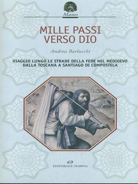 «Mille passi verso Dio». Viaggio lungo le strade della fede nel Medioevo dalla Toscana a Santiago di Compostela - Andrea Barlucchi - copertina