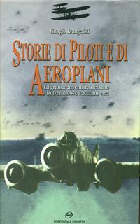 Storie di piloti e di aeroplani. La grande avventura del volo in trentanove racconti veri