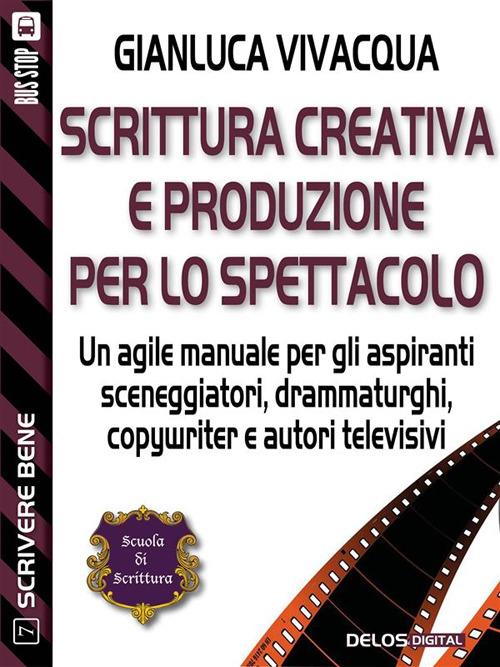 Scrittura creativa e produzione per lo spettacolo - Gianluca Vivacqua - ebook