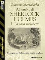 LA casa maledetta. All'ombra di Sherlock Holmes. Vol. 3