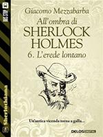 L' erede lontano. All'ombra di Sherlock Holmes. Vol. 6