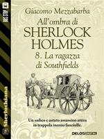 La ragazza di Southfields. All'ombra di Sherlock Holmes. Vol. 8