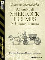 L' ultimo sussurro. All'ombra di Sherlock Holmes. Vol. 9