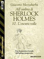 L' oscura valle. All'ombra di Sherlock Holmes. Vol. 10