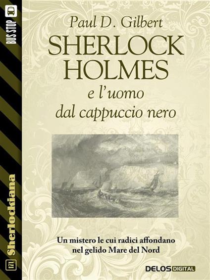 Sherlock Holmes e l'uomo dal cappuccio nero - Paul D. Gilbert - ebook