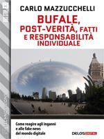 Bufale, post-verità, fatti e responsabilità individuale. Come reagire agli inganni e alle fake news del mondo digitale