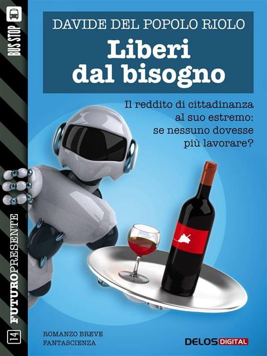 Liberi dal bisogno. Il reddito di cittadinanza al suo estremo: se nessuno dovesse più lavorare? - Davide Del Popolo Riolo - ebook