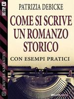 Come si scrive un romanzo storico. Scrivere narrativa. Vol. 21