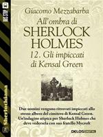 Gli impiccati di Kensal Green. All'ombra di Sherlock Holmes. Vol. 12
