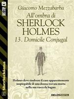 Domicile conjugal. All'ombra di Sherlock Holmes. Vol. 13
