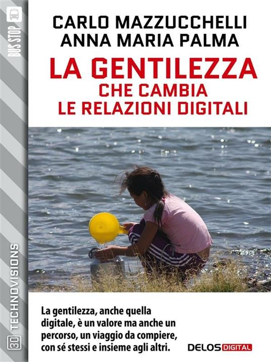 La gentilezza che cambia le relazioni digitali - Carlo Mazzucchelli,Anna Maria Palma - ebook