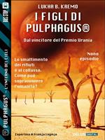 I figli di Pulphagus®. Pulphagus®. L'inferno in cielo. Vol. 9