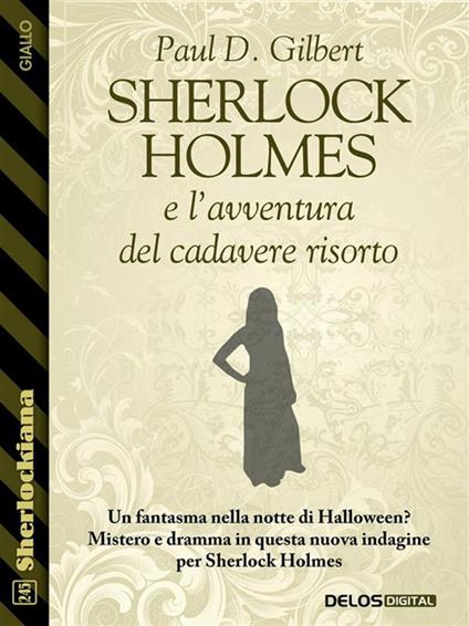 Sherlock Holmes e l'avventura del cadavere risorto - Paul D. Gilbert - ebook