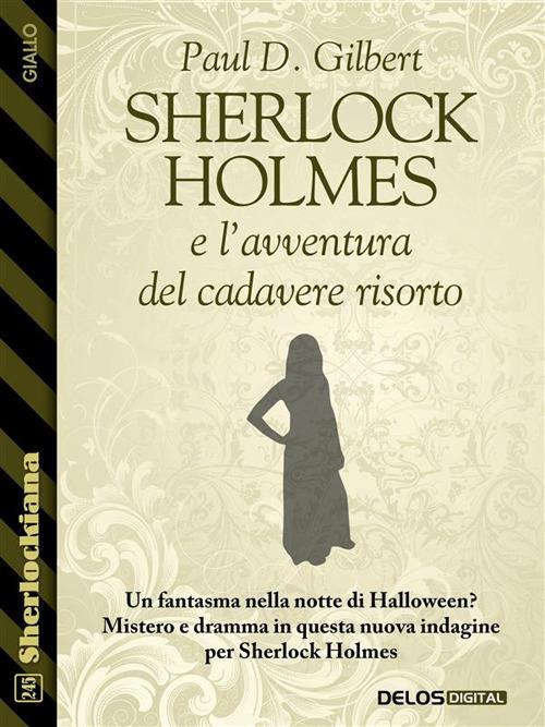 Sherlock Holmes e l'avventura del cadavere risorto - Paul D. Gilbert - ebook
